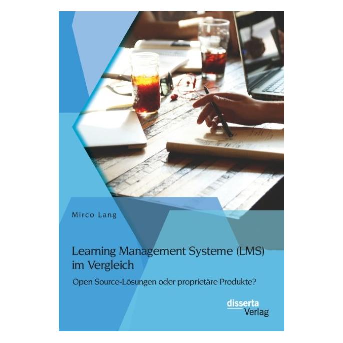 Disserta Learning Management Systeme (LMS) im Vergleich: Open Source-Lösungen oder proprietäre Produkte? (Deutsch, Softcover, Mirco Lang) (7278932)