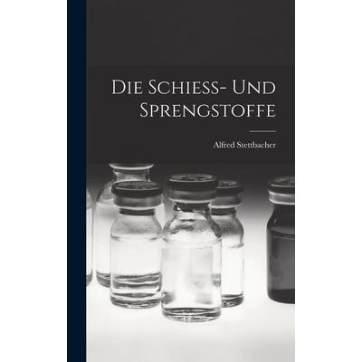 Die Schiess- und Sprengstoffe, Gebundene Ausgabe von Alfred Stettbacher, Legare Street Press, 978-1-01-690325-7