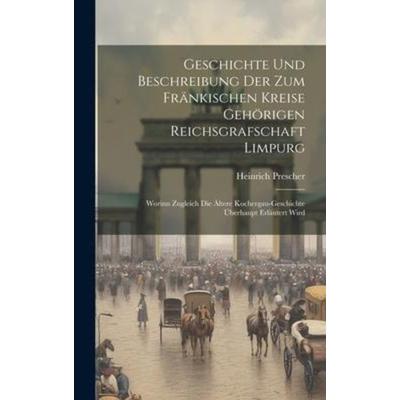 Geschichte Und Beschreibung Der Zum Fränkischen Kreise Gehörigen Reichsgrafschaft Limpurg, Gebundene Ausgabe von Heinrich Prescher, Legare Street