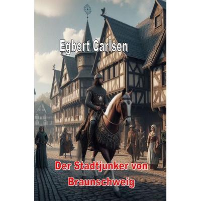 Der Stadtjunker von Braunschweig, Taschenbuch von Egbert Carlsen, Epubli, 978-3-7598-8466-4