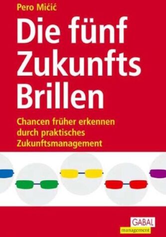 Pero Micic - Die fünf ZukunftsBrillen: Chancen früher erkennen durch praktisches Zukunftsmanagement - Preis vom 19.10.2026 19:33:35 h