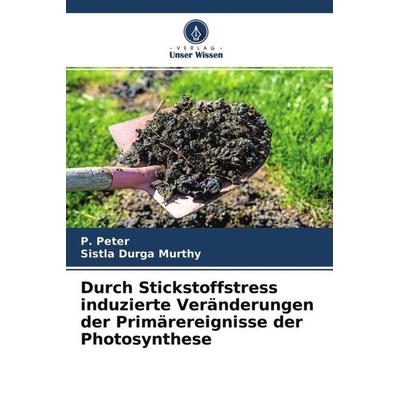 Durch Stickstoffstress induzierte Veränderungen der Primärereignisse der Photosynthese, Taschenbuch von P. Peter,Sistla Durga Murthy, Verlag Unser