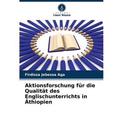 Aktionsforschung für die Qualität des Englischunterrichts in Äthiopien, Taschenbuch von Firdissa Jebessa Aga, Verlag Unser Wissen, 978-620-7-85740-1