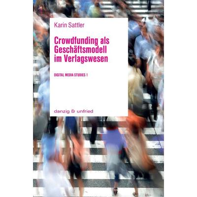 Crowdfunding als Geschäftsmodell im Verlagswesen, Taschenbuch von Karin Sattler, Danzig & unfried, 978-3-902752-21-5
