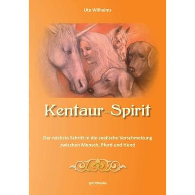 Kentaur- Spirit, Taschenbuch von Ute Wilhelms, Spiritbooks, 978-3-944587-21-9