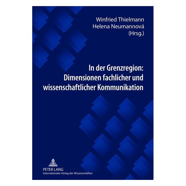 Peter Lang In der Grenzregion: Dimensionen fachlicher und wissenschaftlicher Kommunikation (Deutsch, Hardcover, Helena Neumannová, Winfried Thielmann) (7213397)