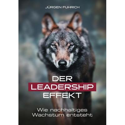 Der Leadership Effekt, Taschenbuch von Jürgen Fuhrich, Tredition, 978-3-347-77382-0