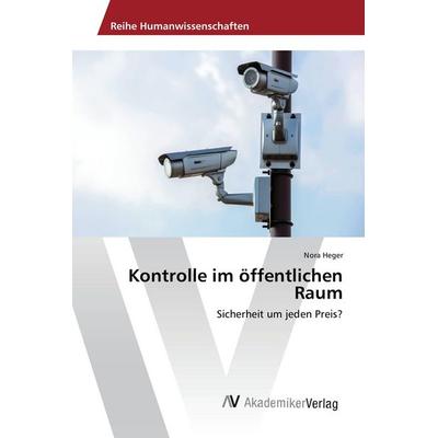 Kontrolle im öffentlichen Raum, Taschenbuch von Nora Heger, AV Akademikerverlag, 978-3-639-87341-2