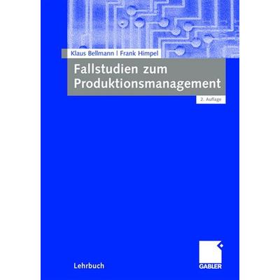 Fallstudien zum Produktionsmanagement, Taschenbuch von Klaus Bellmann,Frank Himpel, Betriebswirtschaftlicher Verlag Gabler, 978-3-8349-0838-4