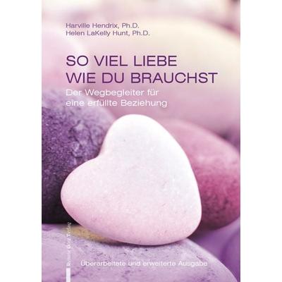 So viel Liebe wie du brauchst, Taschenbuch von Harville Hendrix,Ph.D. Helen LaKelly Hunt, RGV Renate Götz, 978-3-902625-79-3