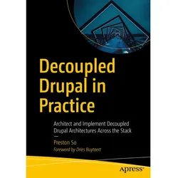 Decoupled Drupal in Practice, Fachbücher von Preston So