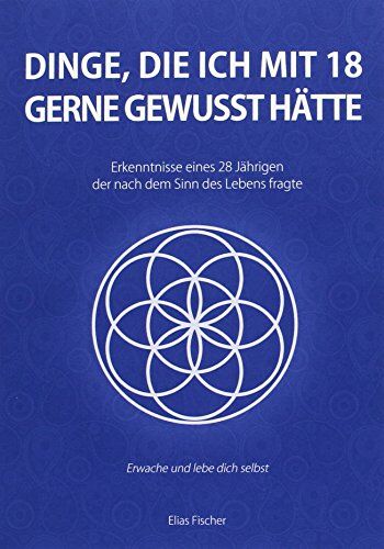 Elias Fischer - Dinge, die ich mit 18 gerne gewusst hätte: Erkenntnisse eines 28 Jährigen, der nach dem Sinn des Lebens fragte (Was ich gerne schon früher gewusst hätte) - Preis vom 09.10.2026 07:28:09 h