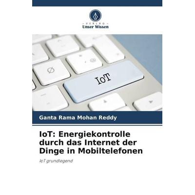 IoT: Energiekontrolle durch das Internet der Dinge in Mobiltelefonen, Taschenbuch von Ganta Rama Mohan Reddy, Verlag Unser Wissen, 978-620-5-24025-0