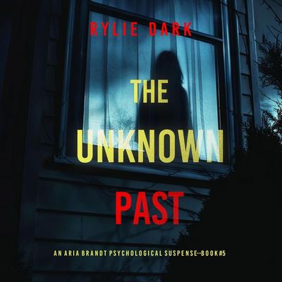 The Unknown Past (An Aria Brandt Psychological Thriller—Book Five): An unputdownable psychological thriller packed cover to cover with twists and