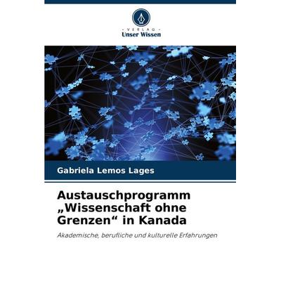 Austauschprogramm 'Wissenschaft ohne Grenzen' in Kanada, Taschenbuch von Gabriela Lemos Lages, Verlag Unser Wissen, 978-620-7-97127-5