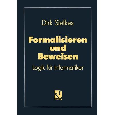 Formalisieren und Beweisen, Taschenbuch von Dirk Siefkes, Vieweg & Teubner, 978-3-528-14757-0