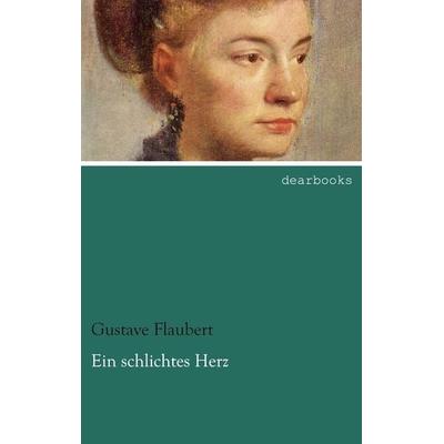Ein schlichtes Herz, Taschenbuch von Gustave Flaubert, Dearbooks, 978-3-95455-513-0