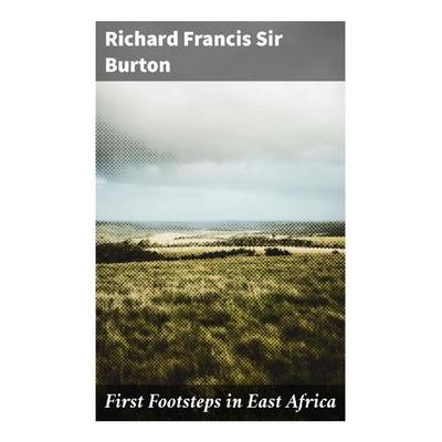 First Footsteps in East Africa, Taschenbuch von Richard Francis, Sir Burton, Good Press, 978-80-272-9592-0