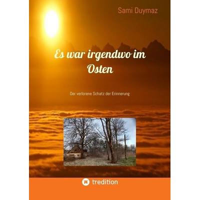 Es war irgendwo im Osten, Gebundene Ausgabe von Sami Duymaz, Tredition, 978-3-347-95618-6