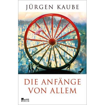 Die Anfänge von allem, Gebundene Ausgabe von Jürgen Kaube, Rowohlt Berlin, 978-3-87134-800-6