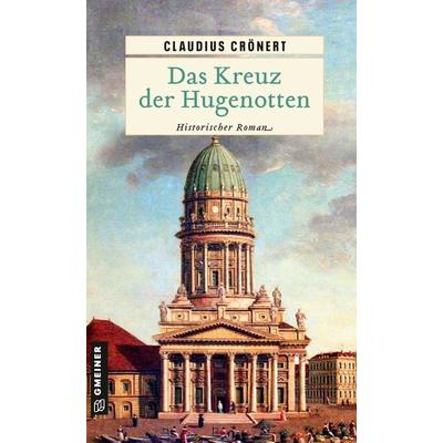 Das Kreuz der Hugenotten, Taschenbuch von Claudius Crönert, Gmeiner-Verlag, 978-3-8392-0333-0