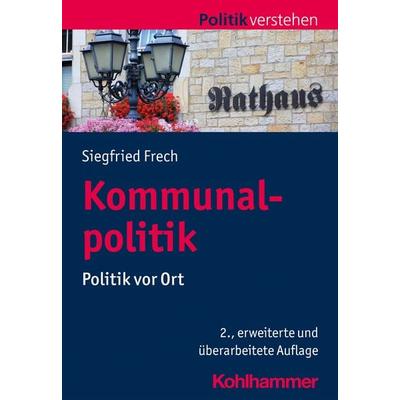Kommunalpolitik, Taschenbuch von Siegfried Frech, Kohlhammer, 978-3-17-040964-4