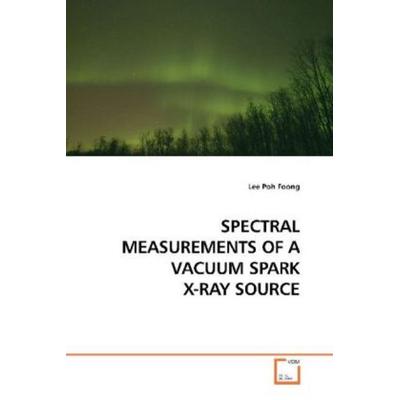 Poh Foong, L: Spectral Measurements Of a Vacuum Spark X-Ray, Taschenbuch von Lee Poh Foong, VDM, 978-3-639-18362-7