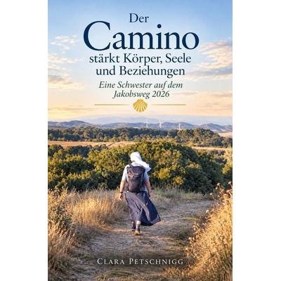 Der Camino stärkt Körper, Seele und Beziehungen, Taschenbuch von Clara Petschnigg, Tolino media, 978-3-695-69723-6