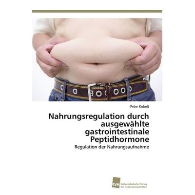 Nahrungsregulation durch ausgewählte gastrointestinale Peptidhormone, Taschenbuch von Peter Kobelt, Südwestdeutscher Verlag für Hochschulschriften,