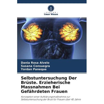Selbstuntersuchung Der Brüste. Erzieherische Massnahmen Bei Gefährdeten Frauen, Taschenbuch von Dania Rosa Alvelo,Susana Consuegra,Yordan Paneque,