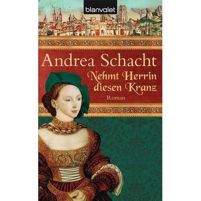 Nehmt Herrin diesen Kranz, Taschenbuch von Andrea Schacht, Blanvalet, 978-3-442-37124-2