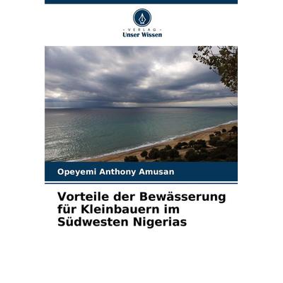 Vorteile der Bewässerung für Kleinbauern im Südwesten Nigerias, Taschenbuch von Opeyemi Anthony Amusan, Verlag Unser Wissen, 978-620-8-30190-3
