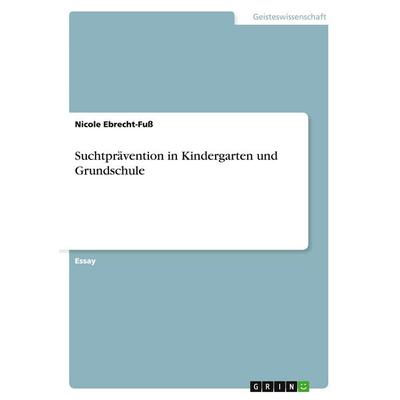 Suchtprävention in Kindergarten und Grundschule, Taschenbuch von Nicole Ebrecht-Fuss, GRIN, 978-3-640-44687-2