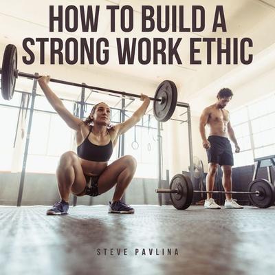 How to Build a Strong Work Ethic - Steve Pavlina, Audio, 4061707364099