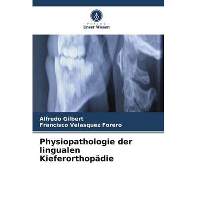 Physiopathologie der lingualen Kieferorthopädie, Taschenbuch von Alfredo Gilbert,Francisco Velasquez Forero, Verlag Unser Wissen
