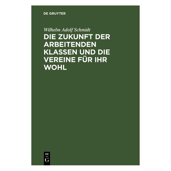 De Gruyter Schmidt:Die Zukunft der arbeitenden Kla (Deutsch, Hardcover, Wilhelm Adolf Schmidt) (67770365)