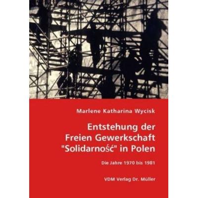 Entstehung der Freien Gewerkschaft 'Solidarność' in Polen, Taschenbuch von Marlene K. Wycisk, VDM, 978-3-8364-4799-7