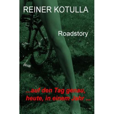 ... auf den Tag genau, heute, in einem Jahr ..., Taschenbuch von Reiner Kotulla, Epubli, 978-3-7375-8745-7