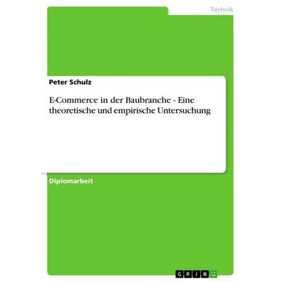 E-Commerce in der Baubranche - Eine theoretische und empirische Untersuchung, Taschenbuch von Peter Schulz, GRIN, 978-3-86746-550-2