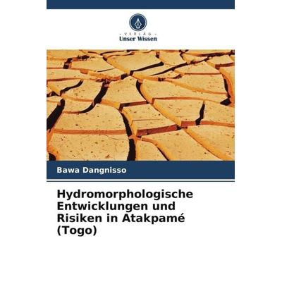 Hydromorphologische Entwicklungen und Risiken in Atakpamé (Togo), Taschenbuch von Bawa Dangnisso, Verlag Unser Wissen, 978-620-6-03270-0