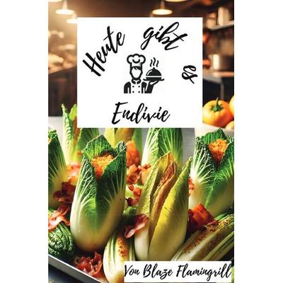 Heute gibt es - Endivie, Taschenbuch von Blaze Flamingrill, Epubli, 978-3-8190-3363-6