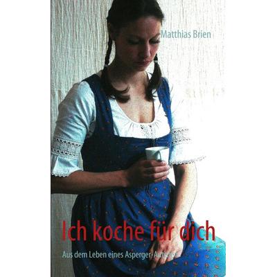 Ich koche für dich, Taschenbuch von Matthias Brien, BoD – Books on Demand, 978-3-8423-1258-6