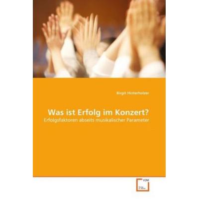 Hinterholzer, B: Was ist Erfolg im Konzert?, Taschenbuch von Birgit Hinterholzer, VDM, 978-3-639-30330-8