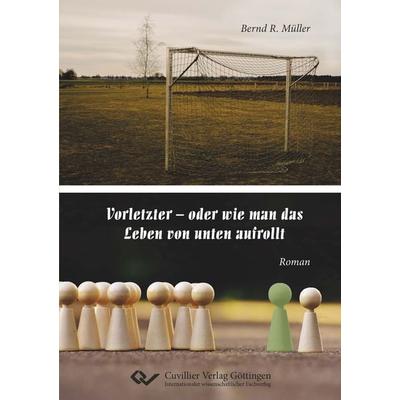 Vorletzter – oder wie man das Leben von unten aufrollt, Taschenbuch von Bernd R. Müller, Cuvillier Verlag, 978-3-7369-7667-2
