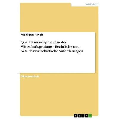 Qualitätsmanagement in der Wirtschaftsprüfung - Rechtliche und betriebswirtschaftliche Anforderungen, Taschenbuch von Monique Ringk, GRIN,