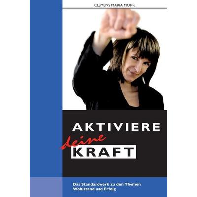 Aktiviere deine Kraft, Taschenbuch von Clemens Maria Mohr, BoD – Books on Demand, 978-3-8334-5761-6