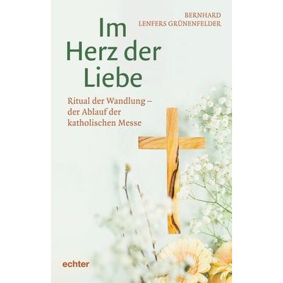 Im Herz der Liebe, Taschenbuch von Bernhard Lenfers Grünenfelder, Echter, 978-3-429-05899-9
