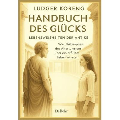 Handbuch des Glücks - LEBENSWEISHEITEN DER ANTIKE - Was Philosophen des Altertums uns über ein erfülltes Leben verraten, Taschenbuch von Ludger