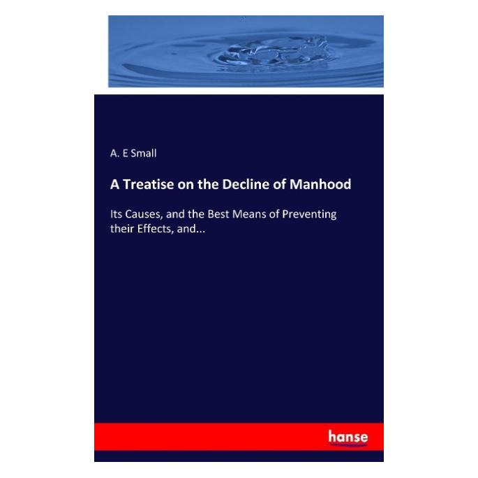 Hansebooks A Treatise on the Decline of Manhood (Softcover, A E Small, A. E Small) (55898817)