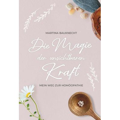 Die Magie der unsichtbaren Kraft, Gebundene Ausgabe von Martina Bauknecht, Buchschmiede, 978-3-99152-331-4